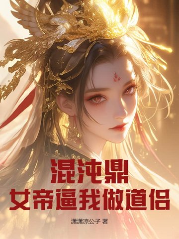 混沌鼎：女帝逼我做道侣
